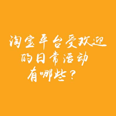 網店托管：淘寶平臺受歡迎的日常活動有哪些？